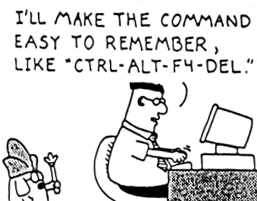 Long Description: Dilbert comic: Programmer saying to computer "I will make the command easy to remember, like ctrl-alt-f4-del."