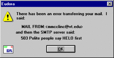 Eudora error message: There has been an error transferring your mail. I said: MAIL FROM: <mmcclinc@vt.edu> and then the SMTP server said: 503 polite people say HELO first 